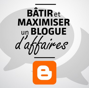 Bâtir et maximiser un blogue d’affaires.