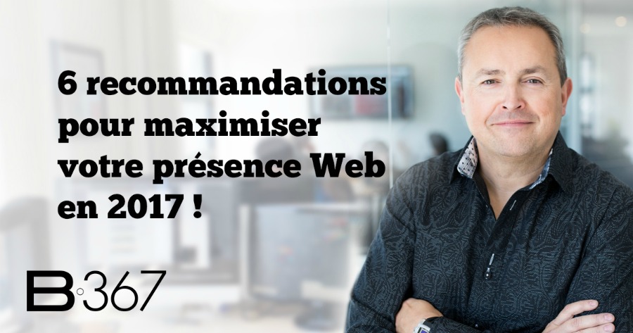 6 recommandations pour maximiser votre présence Web en 2017 !