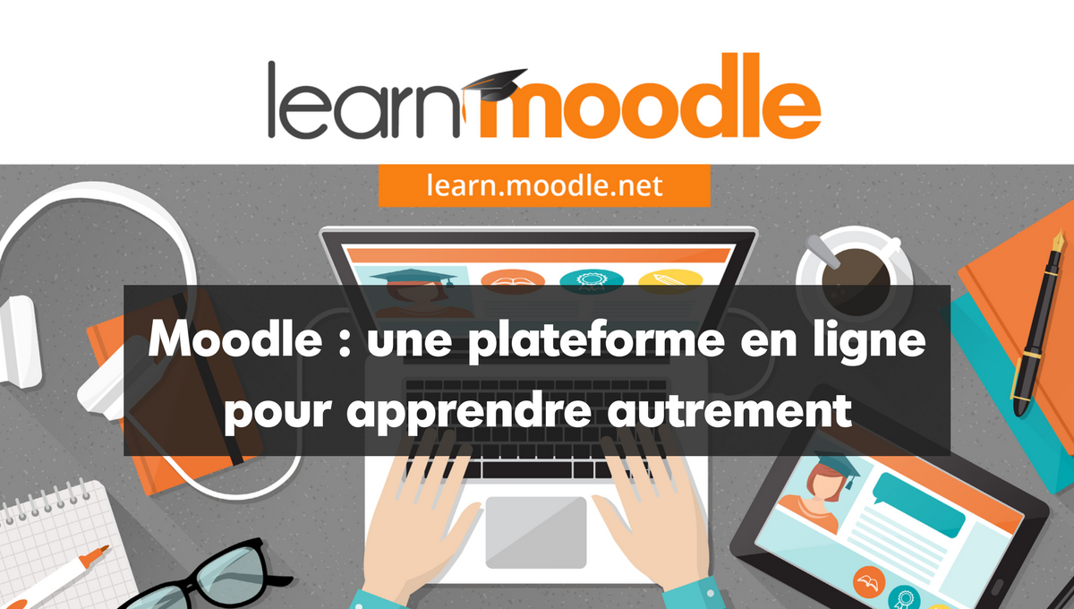 Moodle : une plateforme en ligne pour apprendre autrement.